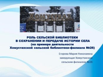 Обложка РОЛЬ СЕЛЬСКОЙ БИБЛИОТЕКИ  В СОХРАНЕНИИ И ПЕРЕДАЧЕ ИСТОРИИ СЕЛА(на примере деятельности Хомустахской сельской библиотеки-филиала №26). Хомустахская сельская библиотека- филиал №26, с. Хомустах.